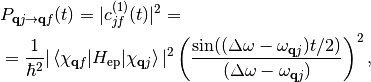 &P_{\mathbf{q}j\rightarrow \mathbf{q}f}(t)=|c^{(1)}_{jf}(t)|^2 = \\ \nonumber & =\frac{1}{\hbar^2}|\braket{\chi_{\mathbf{q}f}|H_{\mathrm{ep}}|\chi_{\mathbf{q}j}}|^2 \left( \frac{\sin((\Delta\omega-\omega_{\mathbf{q}j})t/2)}{(\Delta\omega-\omega_{\mathbf{q}j})} \right)^2 ,