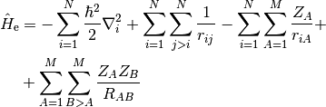 \hat{H}_{\mathrm{e}} &= -\sum_{i=1}^N\frac{\hbar^2}{2}\nabla_i^2 +\sum_{i=1}^N\sum_{j>i}^N\frac{1}{r_{ij}}-\sum_{i=1}^N\sum_{A=1}^M \frac{Z_A}{r_{iA}}+ \\ \nonumber &+ \sum_{A=1}^M\sum_{B>A}^M \frac{Z_AZ_B}{R_{AB}}