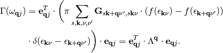 \Gamma(\omega_{\mathbf{q}j}) &=  \mathbf{e}^T_{\mathbf{q}j}\cdot  \biggl( \pi\sum_{s,\mathbf{k},\nu,\nu'} \mathbf{G}_{s\mathbf{k+q}\nu',s\mathbf{k}\nu} \cdot(f(\epsilon_{\mathbf{k}\nu})-f(\epsilon_{\mathbf{k+q}\nu'}))  \\ \nonumber &    \cdot\delta(\epsilon_{\mathbf{k}\nu}-\epsilon_{\mathbf{k+q}\nu'}) \biggr) \cdot \mathbf{e}_{\mathbf{q}j} = \mathbf{e}^T_{\mathbf{q}j}\cdot\Lambda^{\mathbf{q}}\cdot\mathbf{e}_{\mathbf{q}j}.